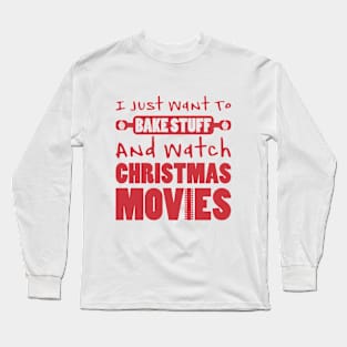 I JUST WANT TO BAKE STUFF AND WATCH CHRISTMAS MOVIES Long Sleeve T-Shirt